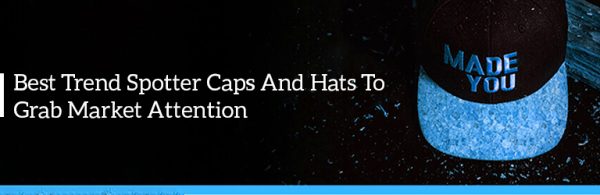 The Best Trend Spotter Caps And Hats To Grab Market Attention